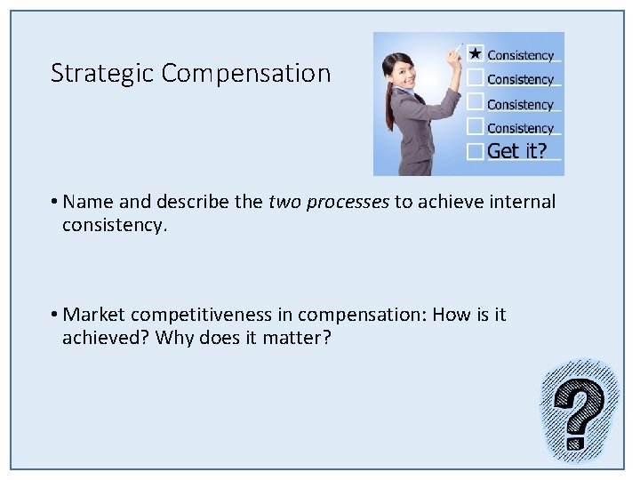 Strategic Compensation • Name and describe the two processes to achieve internal consistency. •