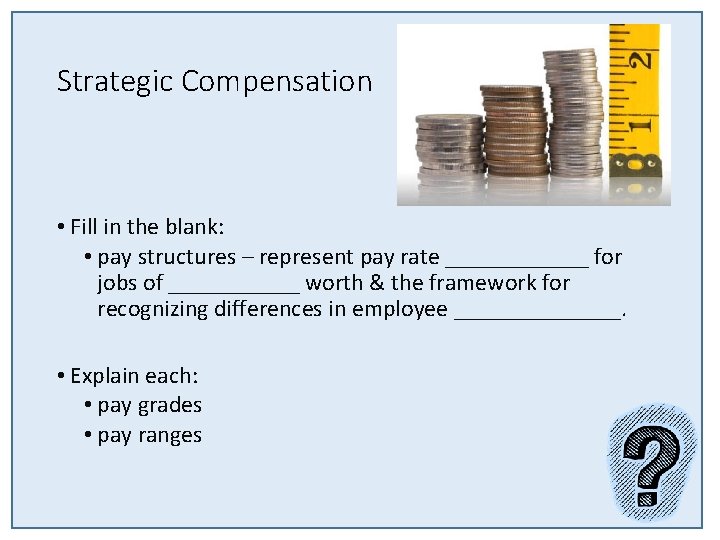 Strategic Compensation • Fill in the blank: • pay structures – represent pay rate