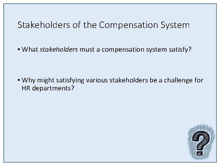 Stakeholders of the Compensation System • What stakeholders must a compensation system satisfy? •