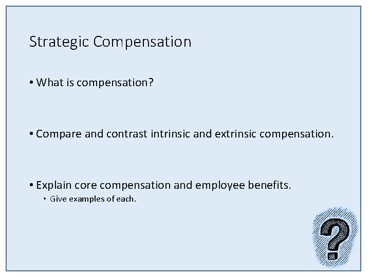 Strategic Compensation • What is compensation? • Compare and contrast intrinsic and extrinsic compensation.