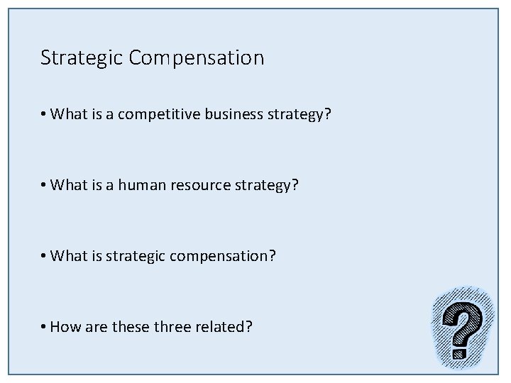 Strategic Compensation • What is a competitive business strategy? • What is a human