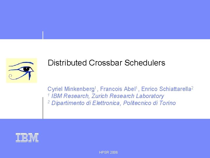 Distributed Crossbar Schedulers Cyriel Minkenberg 1, Francois Abel 1, Enrico Schiattarella 2 1 IBM