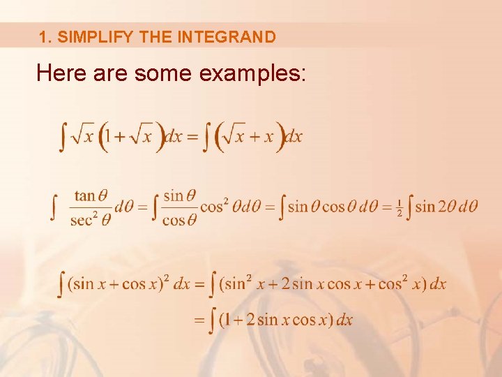 1. SIMPLIFY THE INTEGRAND Here are some examples: 