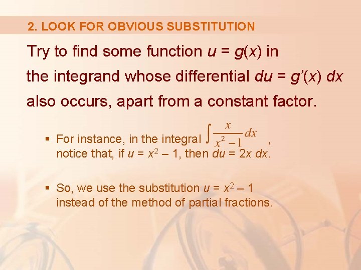 2. LOOK FOR OBVIOUS SUBSTITUTION Try to find some function u = g(x) in