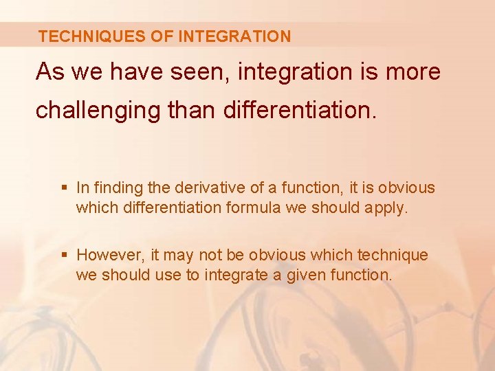 TECHNIQUES OF INTEGRATION As we have seen, integration is more challenging than differentiation. §