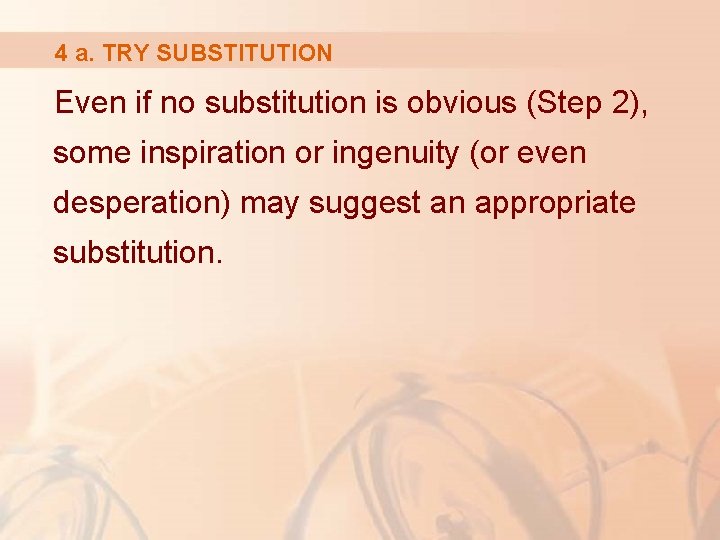 4 a. TRY SUBSTITUTION Even if no substitution is obvious (Step 2), some inspiration