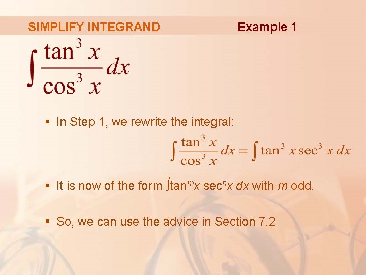 SIMPLIFY INTEGRAND Example 1 § In Step 1, we rewrite the integral: § It