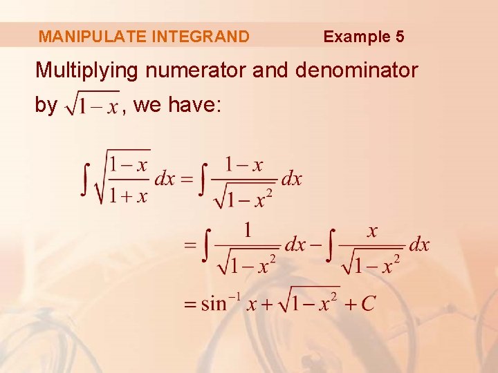 MANIPULATE INTEGRAND Example 5 Multiplying numerator and denominator by , we have: 