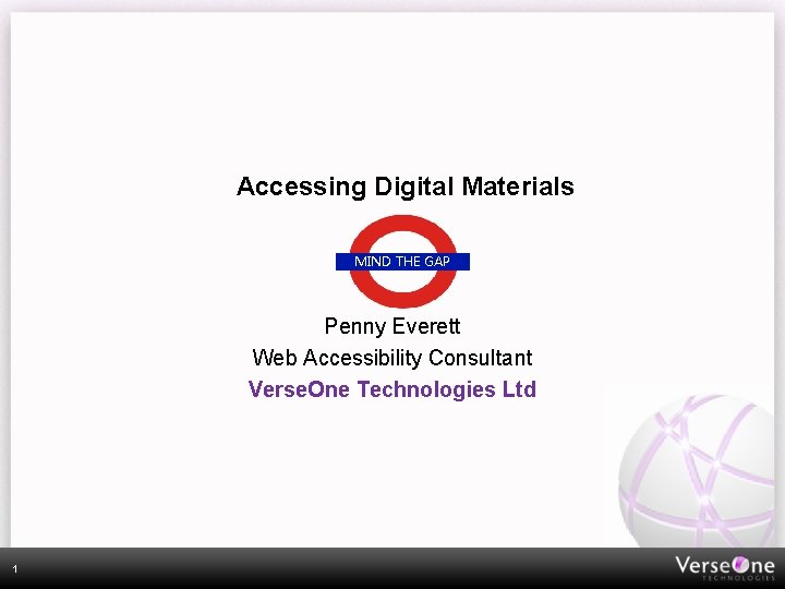 Accessing Digital Materials MIND THE GAP Penny Everett Web Accessibility Consultant Verse. One Technologies