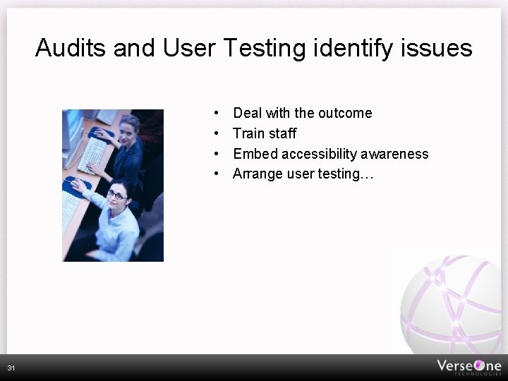 Audits and User Testing identify issues • • 31 Deal with the outcome Train