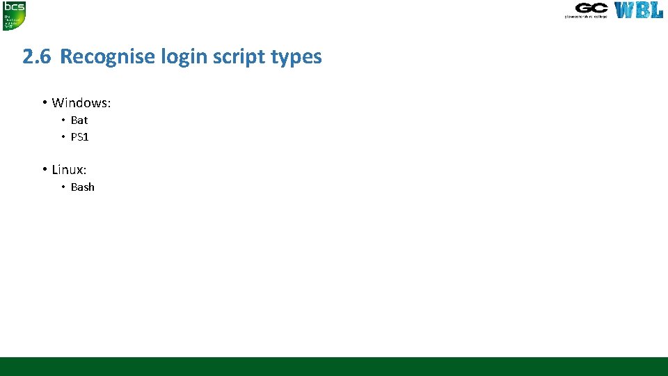 2. 6 Recognise login script types • Windows: • Bat • PS 1 •