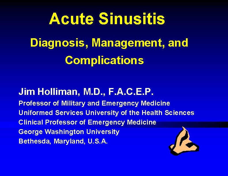 Acute Sinusitis Diagnosis, Management, and Complications Jim Holliman, M. D. , F. A. C.