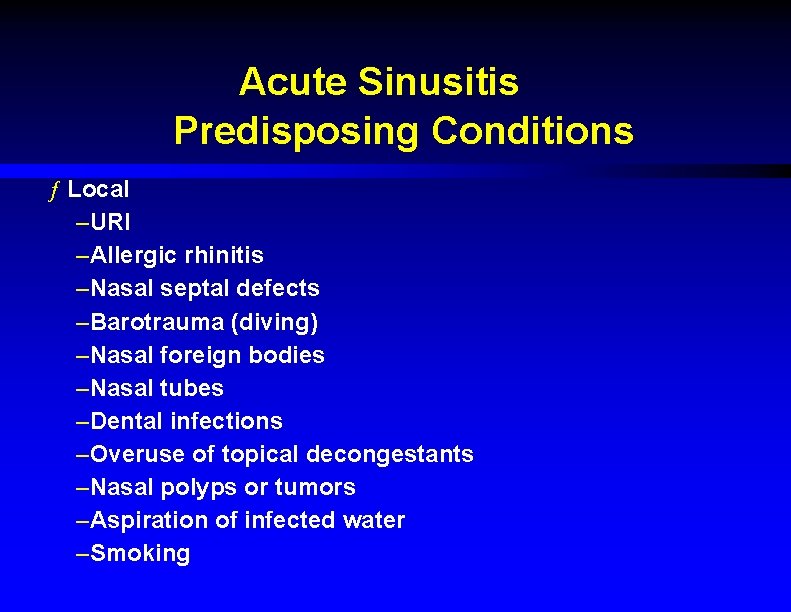 Acute Sinusitis Predisposing Conditions ƒ Local –URI –Allergic rhinitis –Nasal septal defects –Barotrauma (diving)