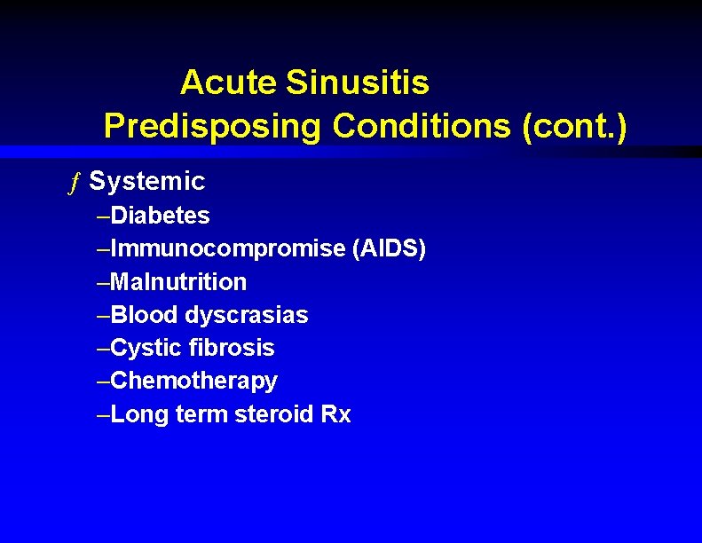 Acute Sinusitis Predisposing Conditions (cont. ) ƒ Systemic –Diabetes –Immunocompromise (AIDS) –Malnutrition –Blood dyscrasias