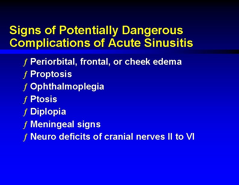 Signs of Potentially Dangerous Complications of Acute Sinusitis ƒ Periorbital, frontal, or cheek edema