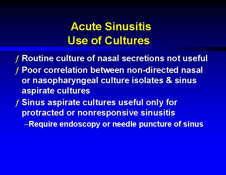 Acute Sinusitis Use of Cultures ƒ Routine culture of nasal secretions not useful ƒ