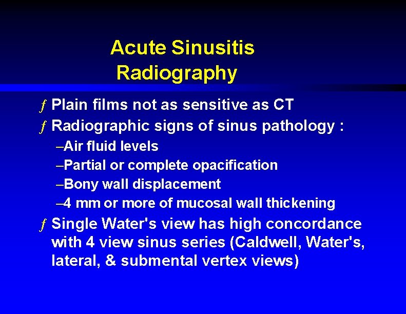 Acute Sinusitis Radiography ƒ Plain films not as sensitive as CT ƒ Radiographic signs
