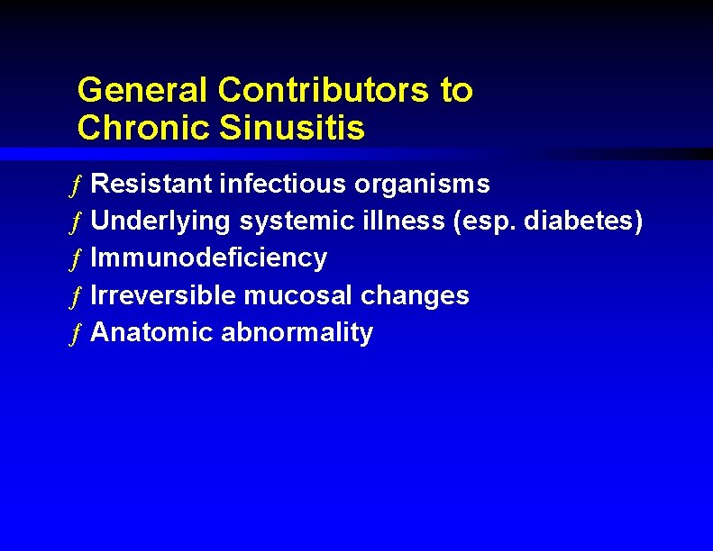 General Contributors to Chronic Sinusitis ƒ Resistant infectious organisms ƒ Underlying systemic illness (esp.