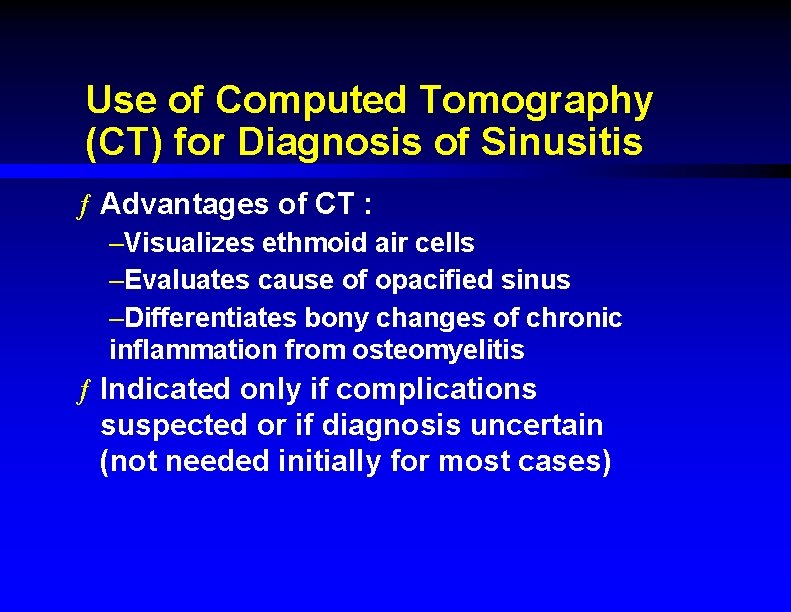 Use of Computed Tomography (CT) for Diagnosis of Sinusitis ƒ Advantages of CT :