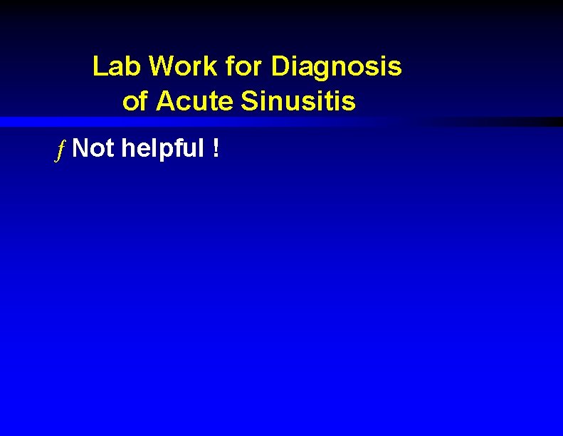 Lab Work for Diagnosis of Acute Sinusitis ƒ Not helpful ! 