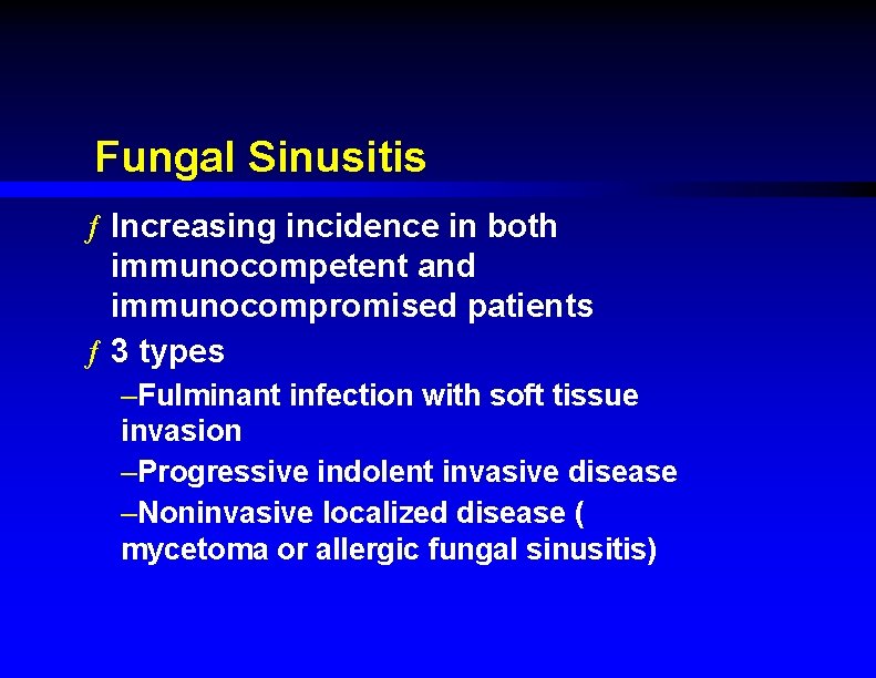 Fungal Sinusitis ƒ Increasing incidence in both immunocompetent and immunocompromised patients ƒ 3 types