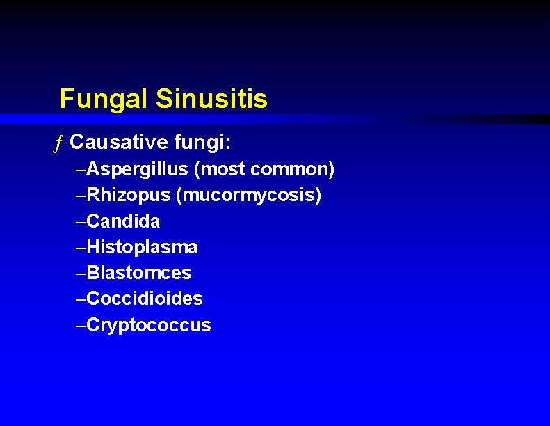 Fungal Sinusitis ƒ Causative fungi: –Aspergillus (most common) –Rhizopus (mucormycosis) –Candida –Histoplasma –Blastomces –Coccidioides