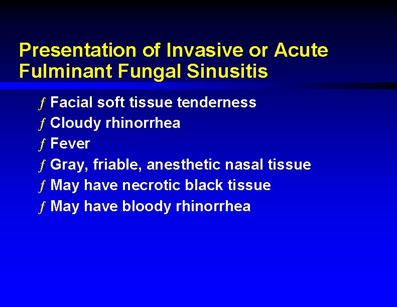Presentation of Invasive or Acute Fulminant Fungal Sinusitis ƒ Facial soft tissue tenderness ƒ