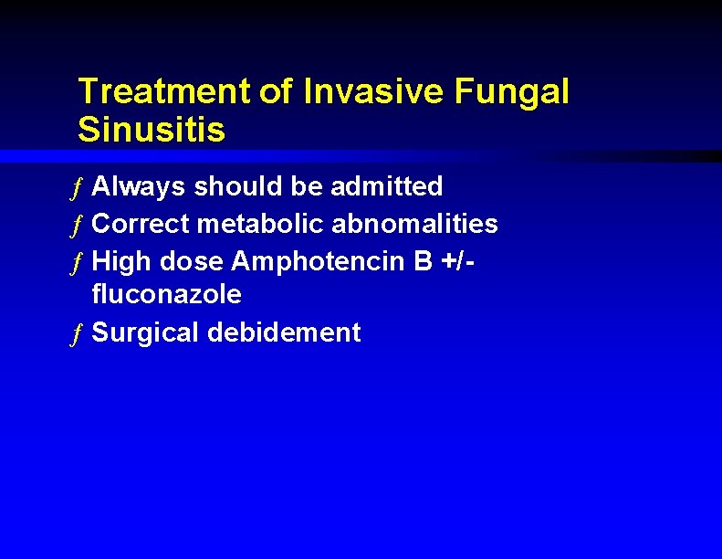 Treatment of Invasive Fungal Sinusitis ƒ Always should be admitted ƒ Correct metabolic abnomalities