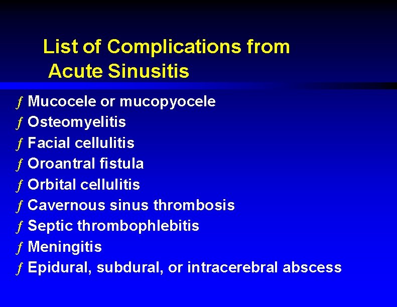 List of Complications from Acute Sinusitis ƒ Mucocele or mucopyocele ƒ Osteomyelitis ƒ Facial