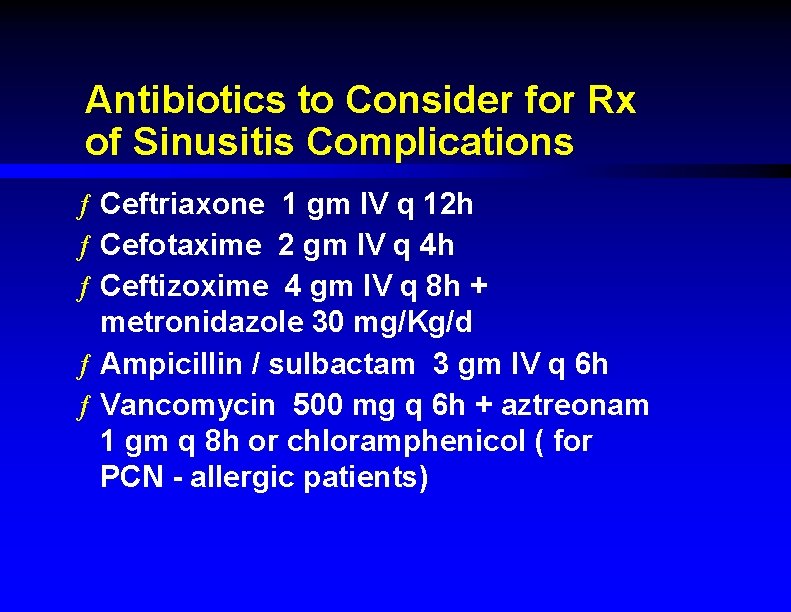 Antibiotics to Consider for Rx of Sinusitis Complications ƒ Ceftriaxone 1 gm IV q