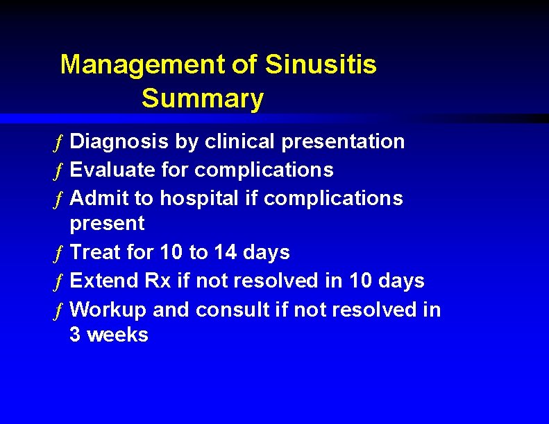 Management of Sinusitis Summary ƒ Diagnosis by clinical presentation ƒ Evaluate for complications ƒ