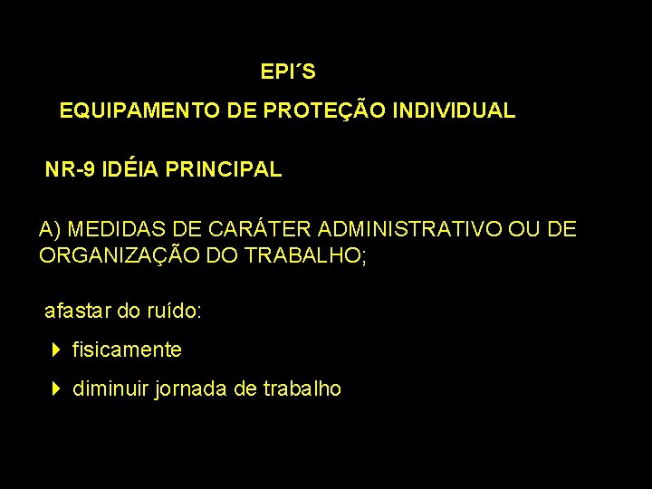 EPI´S EQUIPAMENTO DE PROTEÇÃO INDIVIDUAL NR-9 IDÉIA PRINCIPAL A) MEDIDAS DE CARÁTER ADMINISTRATIVO OU