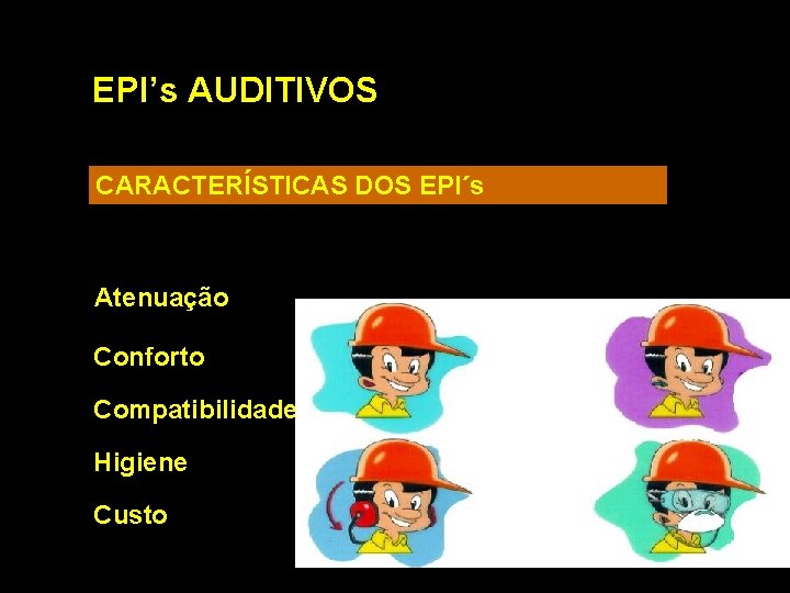 EPI’s AUDITIVOS CARACTERÍSTICAS DOS EPI´s Atenuação Conforto Compatibilidade Higiene Custo 