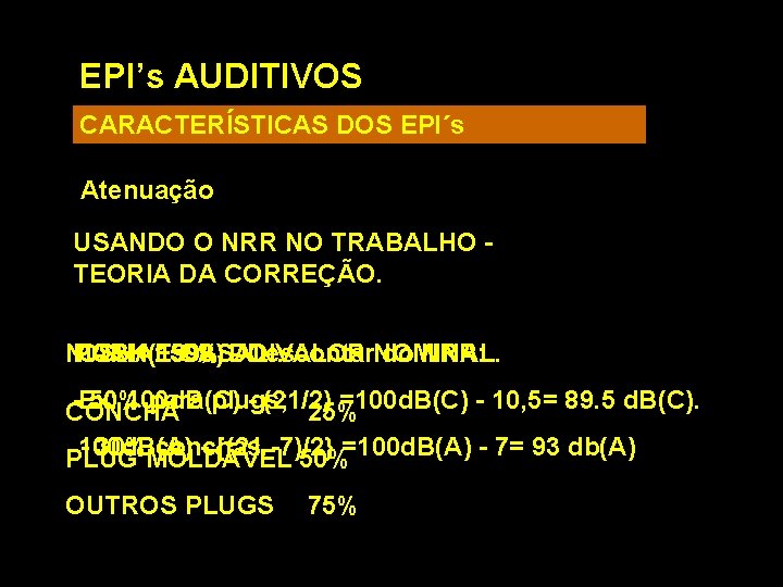 EPI’s AUDITIVOS CARACTERÍSTICAS DOS EPI´s Atenuação USANDO O NRR NO TRABALHO TEORIA DA CORREÇÃO.