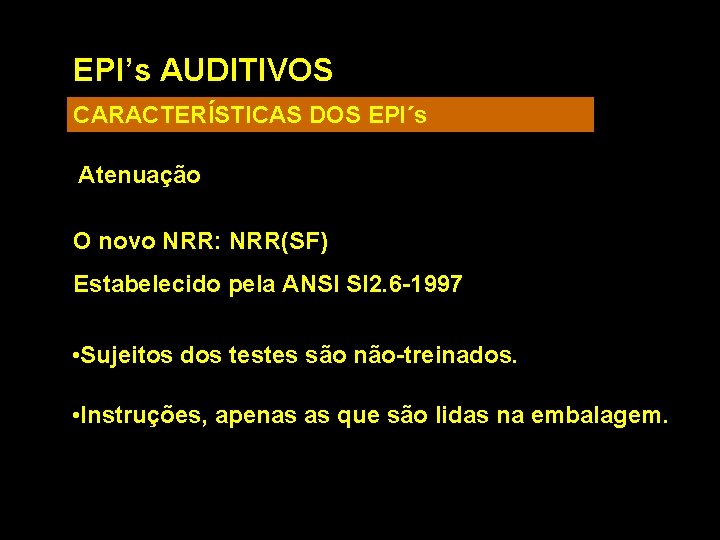 EPI’s AUDITIVOS CARACTERÍSTICAS DOS EPI´s Atenuação O novo NRR: NRR(SF) Estabelecido pela ANSI SI