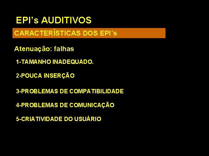 EPI’s AUDITIVOS CARACTERÍSTICAS DOS EPI´s Atenuação: falhas 1 -TAMANHO INADEQUADO. 2 -POUCA INSERÇÃO 3