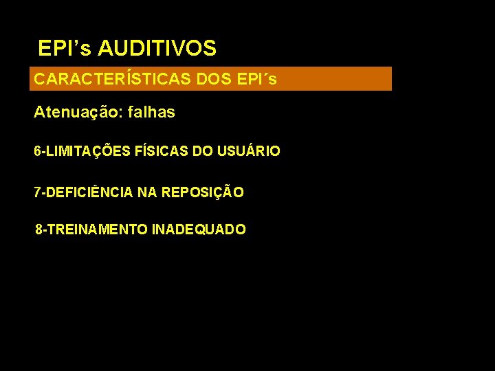 EPI’s AUDITIVOS CARACTERÍSTICAS DOS EPI´s Atenuação: falhas 6 -LIMITAÇÕES FÍSICAS DO USUÁRIO 7 -DEFICIÊNCIA