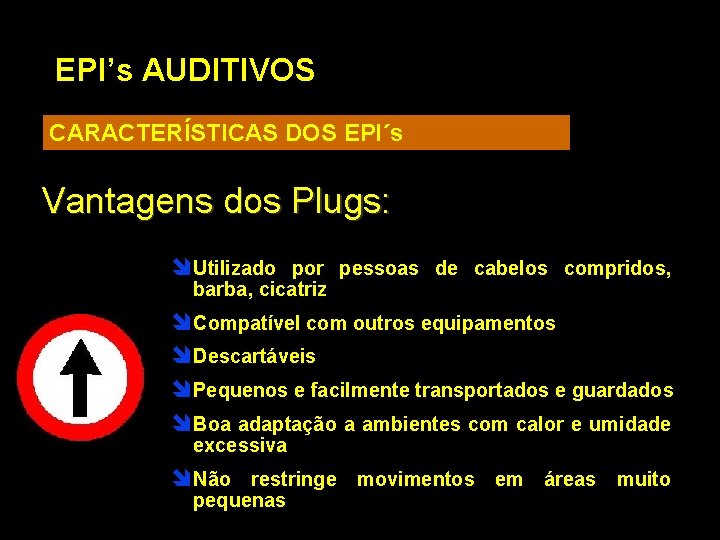 EPI’s AUDITIVOS CARACTERÍSTICAS DOS EPI´s Vantagens dos Plugs: î Utilizado por pessoas de cabelos