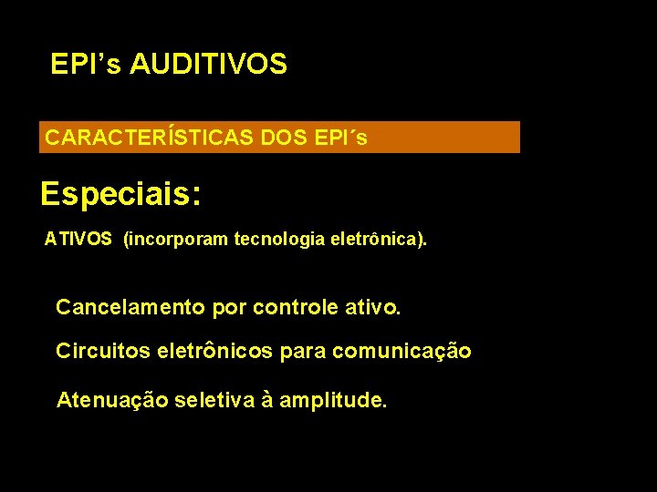 EPI’s AUDITIVOS CARACTERÍSTICAS DOS EPI´s Especiais: ATIVOS (incorporam tecnologia eletrônica). Cancelamento por controle ativo.