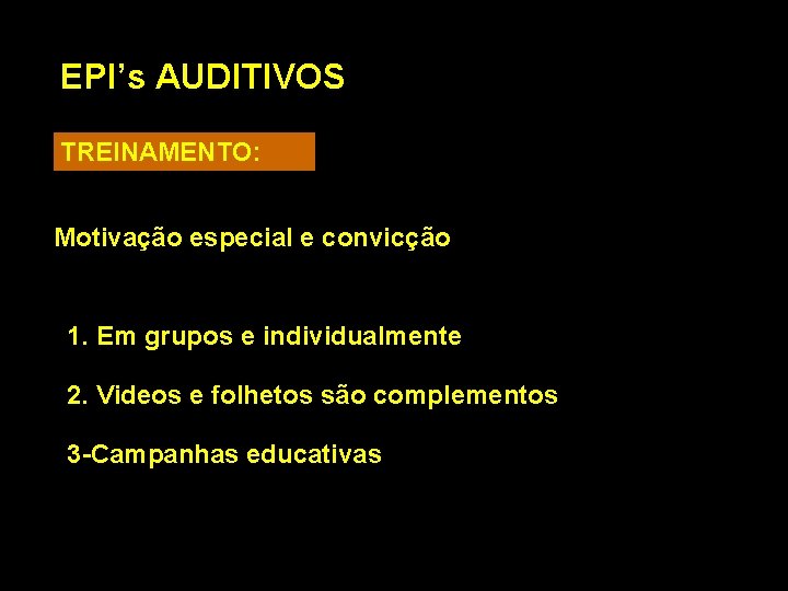 EPI’s AUDITIVOS TREINAMENTO: Motivação especial e convicção 1. Em grupos e individualmente 2. Videos