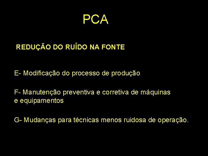 PCA REDUÇÃO DO RUÍDO NA FONTE E- Modificação do processo de produção F- Manutenção