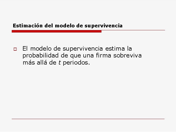 Estimación del modelo de supervivencia o El modelo de supervivencia estima la probabilidad de