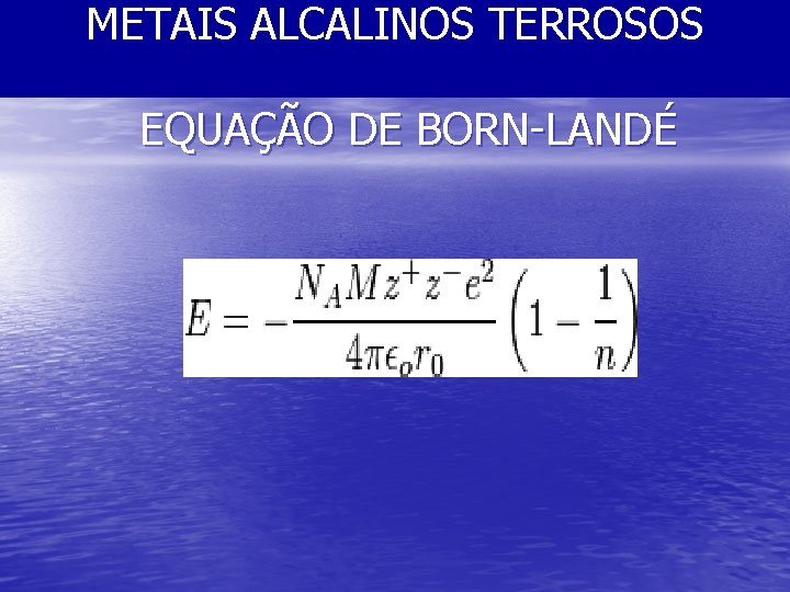 METAIS ALCALINOS TERROSOS EQUAÇÃO DE BORN-LANDÉ 