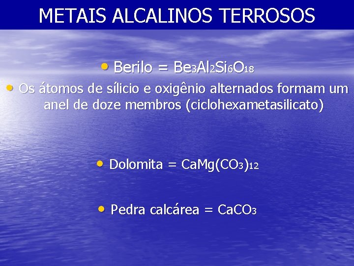 METAIS ALCALINOS TERROSOS • Berilo = Be 3 Al 2 Si 6 O 18