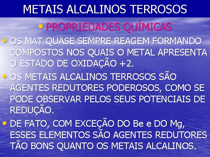 METAIS ALCALINOS TERROSOS • PROPRIEDADES QUÍMICAS • OS MAT QUASE SEMPRE REAGEM FORMANDO COMPOSTOS