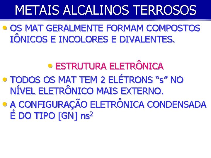 METAIS ALCALINOS TERROSOS • OS MAT GERALMENTE FORMAM COMPOSTOS IÔNICOS E INCOLORES E DIVALENTES.