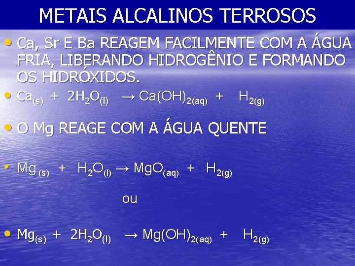 METAIS ALCALINOS TERROSOS • Ca, Sr E Ba REAGEM FACILMENTE COM A ÁGUA FRIA,