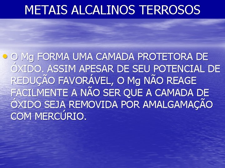 METAIS ALCALINOS TERROSOS • O Mg FORMA UMA CAMADA PROTETORA DE ÓXIDO. ASSIM APESAR