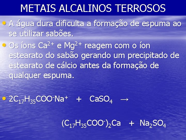 METAIS ALCALINOS TERROSOS • A água dura dificulta a formação de espuma ao se