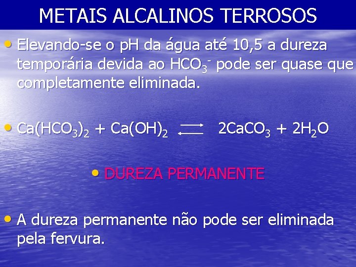 METAIS ALCALINOS TERROSOS • Elevando-se o p. H da água até 10, 5 a
